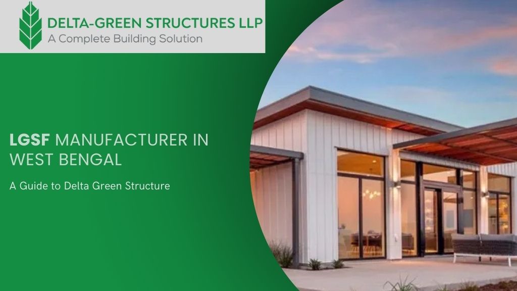 Top LGSF Manufacturer in West Bengal: Delta Green Structures