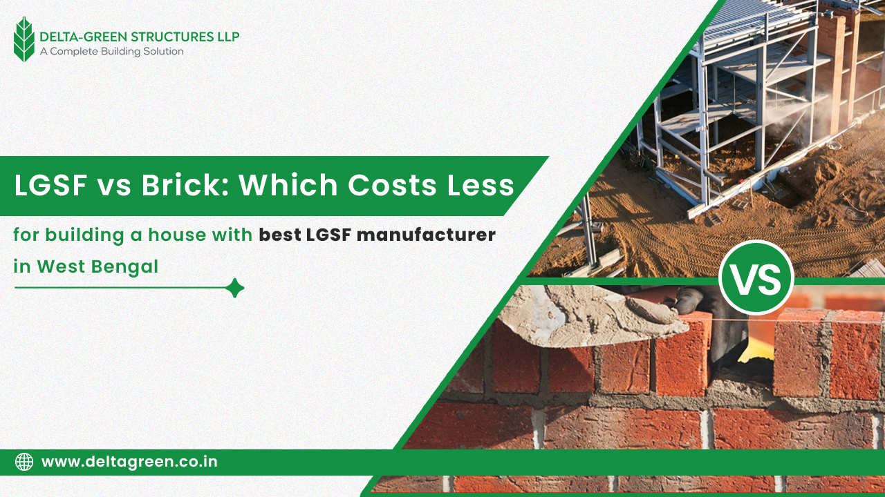 LGSF vs Brick: Which Costs Less for building a house with best LGSF manufacturer in West Bengal