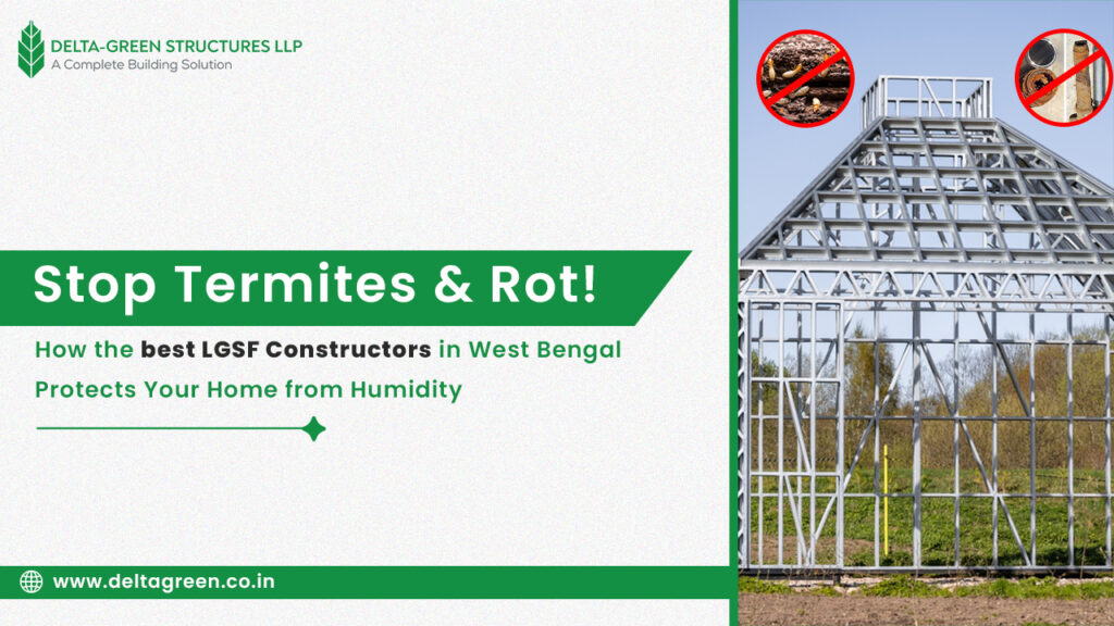 Stop Termites & Rot! How the best LGSF Constructors in West Bengal Protects Your Home from Humidity