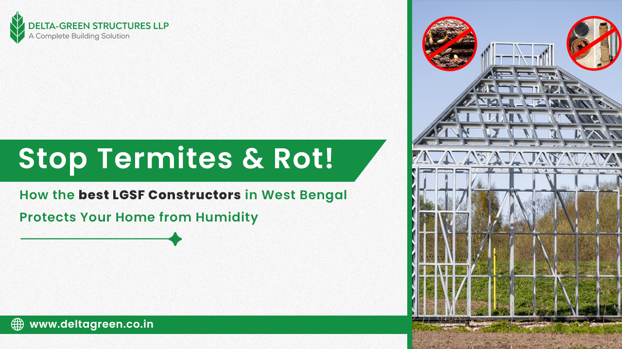 Stop Termites & Rot! How the best LGSF manufacturer in West Bengal Protects Your Home from Humidity