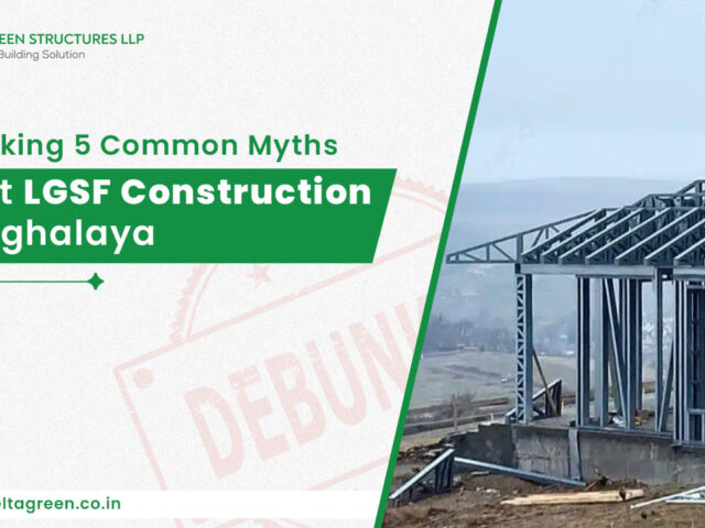 Debunking 5 Common Myths About LGSF Construction in Meghalaya