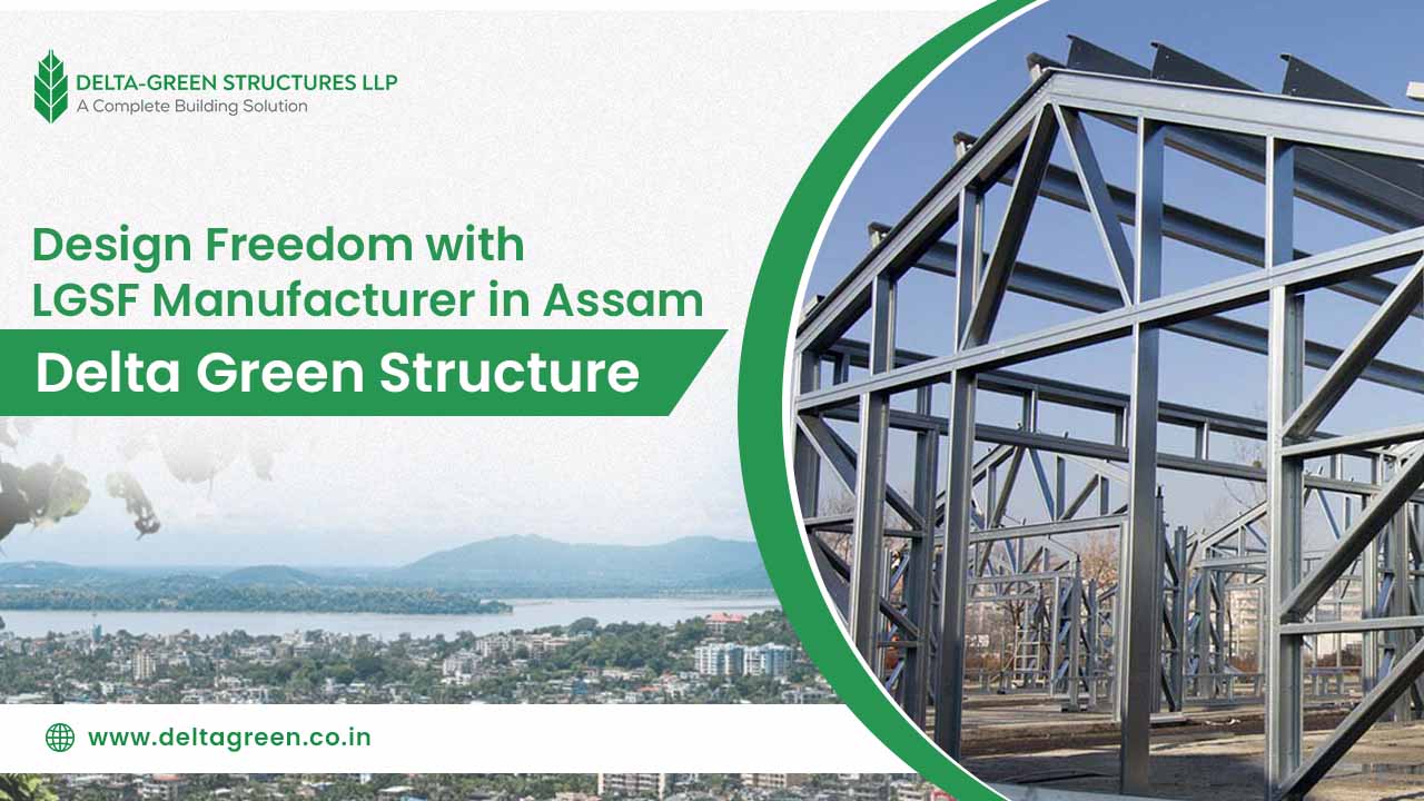 Design Freedom with LGSF Manufacturer in Assam : Delta Green Structure