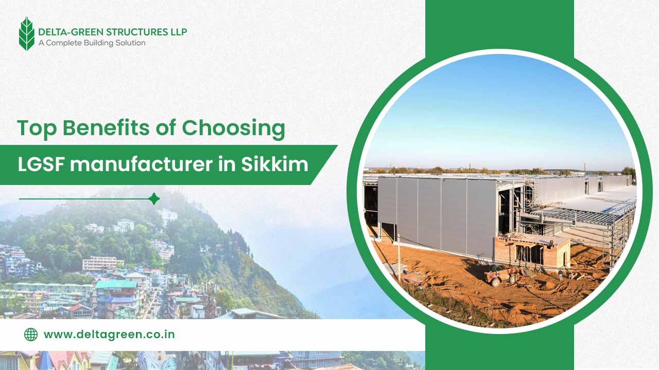 Top Benefits of Choosing LGSF manufacturer in Sikkim