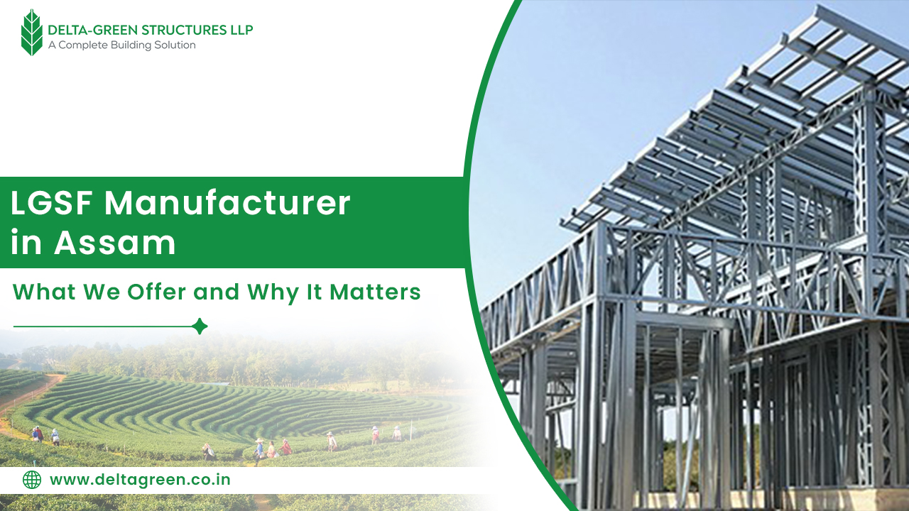 LGSF Manufacturer in Assam: What We Offer and Why It Matters