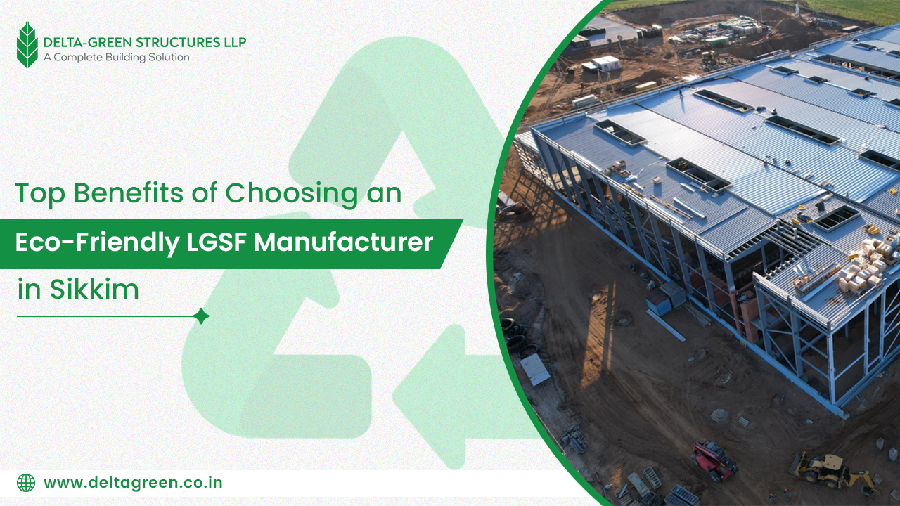 Top Benefits of Choosing an Eco-Friendly LGSF Manufacturer in Sikkim