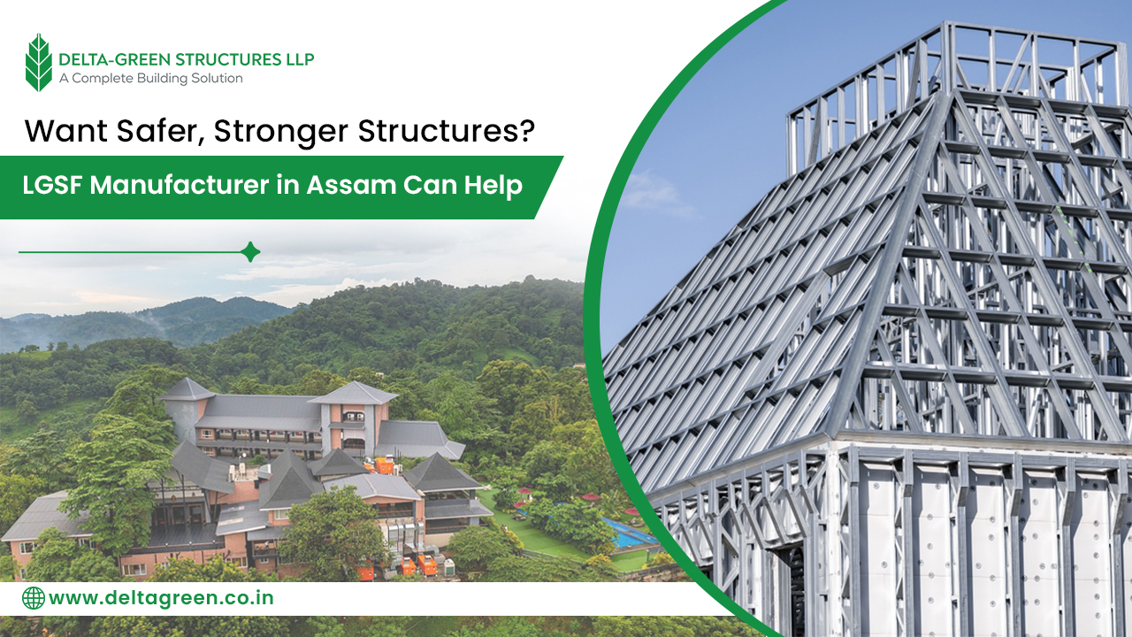 Want Safer, Stronger Structures? LGSF Manufacturer in Assam Can Help