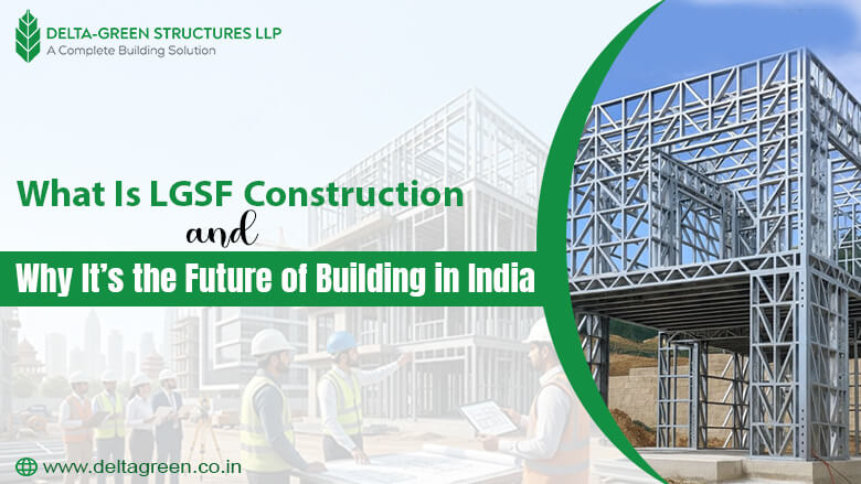 What Is LGSF Construction and Why It’s the Future of Building in India